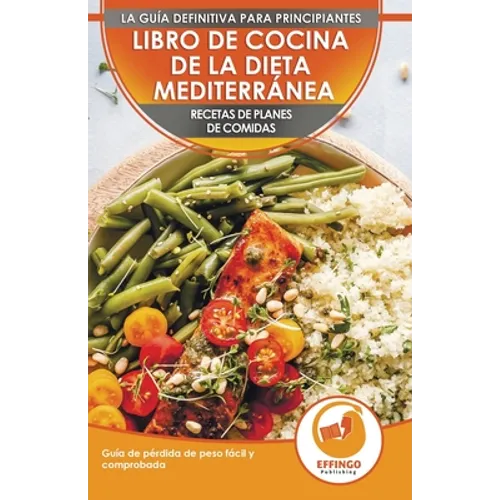 Libro De Cocina De Dieta Mediterránea Para Principiantes: Guía Para La Pérdida De Peso Fácil Y Comprobada Recetas De Planes De Comidas (Libro En Españ