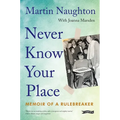 Never Know Your Place: Memoir of a Rulebreaker