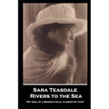 Sara Teasdale - Rivers to the Sea: "My soul is a broken field, plowed by pain"