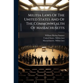 Militia Laws Of The United States And Of The Commonwealth Of Massachusetts