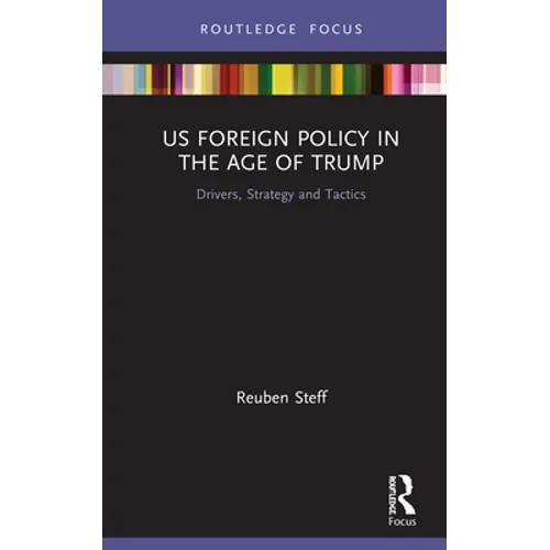 US Foreign Policy in the Age of Trump: Drivers, Strategy and Tactics