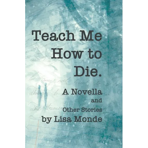 Teach Me How to Die: A Novella and Other Stories