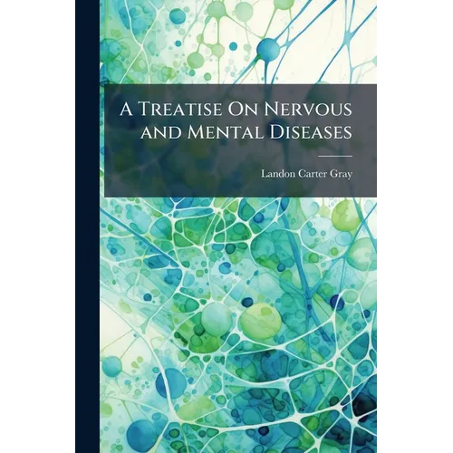 A Treatise On Nervous and Mental Diseases: For Students and Practitioners of Medicine