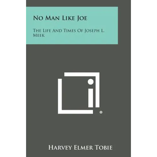 No Man Like Joe: The Life and Times of Joseph L. Meek