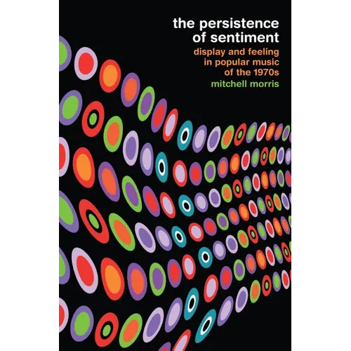 The Persistence of Sentiment: Display and Feeling in Popular Music of the 1970s