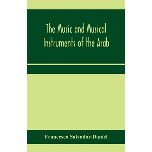 The music and musical instruments of the Arab, with introduction on how to appreciate Arab music