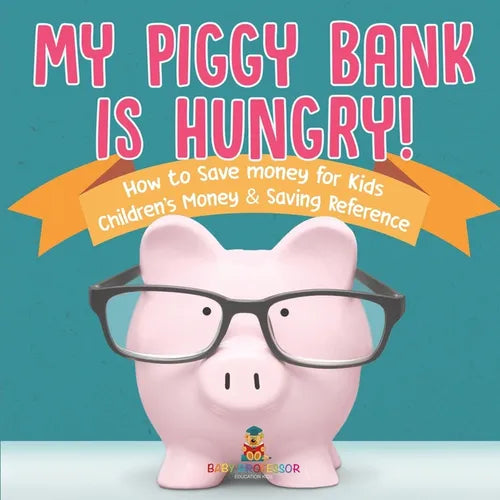 My Piggy Bank is Hungry! How to Save money for Kids Children's Money & Saving Reference