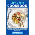 Lectin Free Cookbook: The Ultimate Guide With Easy, Quick And Healthy Lectin Free Recipes For Rapid Weight Loss And Better Health