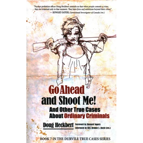 Go Ahead and Shoot Me! and Other True Cases about Ordinary Criminals