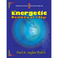 The Energetic Anatomy of a Yogi: Healing the Emotional and Mental Body Through Yoga