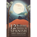 Buenas Noches: 12 Spanish to English Bedtime Stories A Collection of Bilingual Books for Kindergarteners up to 6 Years Old