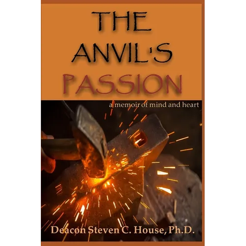 The Anvil's Passion: A Memoir of Mind and Heart