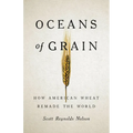 Oceans of Grain: How American Wheat Remade the World