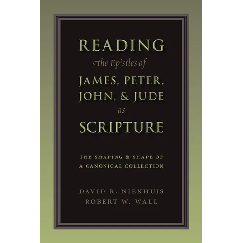 Reading the Epistles of James, Peter, John & Jude as Scripture: The Shaping and Shape of a Canonical Collection