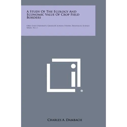 A Study of the Ecology and Economic Value of Crop Field Borders: Ohio State University, Graduate School Studies, Biological Science Series, No. 2