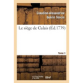 Le Siége de Calais. T. 1