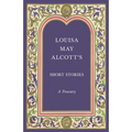 Louisa May Alcott's Short Stories;A Treasury