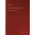 Travels in the Interior of Africa: Volume 1 - in large print