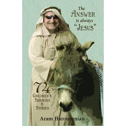 The Answer is Always Jesus: 74 Children's Sermons for All Occasions