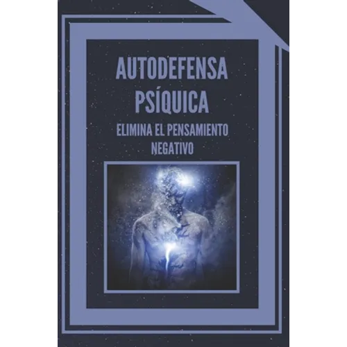 Autodefensa Psíquica: ELIMINA EL PENSAMIENTO NEGATIVO: Aprende a controlar tu mente y eliminar las energias negativas!