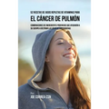 52 Recetas de Jugos Repletas de Vitaminas Para el Cáncer de Pulmón: Combinaciones de Ingredientes Poderosos Que Ayudarán a su Cuerpo a Destruir las Cé