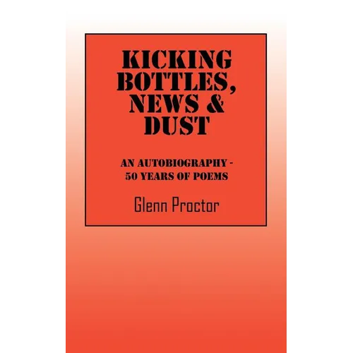 Kicking Bottles, News & Dust: An Autobiography - 50 Years of Poems