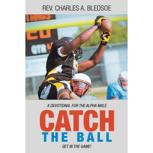 Catch the Ball: Get in the Game! a Devotional for the Alpha Male