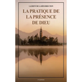La Pratique de la Présence de Dieu: Comprenant les Entretiens, les Maximes Spirituelles et les Lettres (Format pour une lecture confortable)
