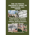 The Ultimate Prepper's Guide to Surviving Any Crisis: Preparing for Pandemics, Power Outages, Economic Collapse, Natural Disasters, and Other Threats