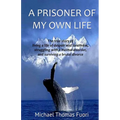 A Prisoner of My Own Life: The True Story of Living a Life of Despair and Loneliness, Struggling with a Mental Disorder, Surviving a Brutal Divorce