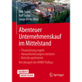 Abenteuer Unternehmenskauf Im Mittelstand: Finanzierung Regeln - Herausforderungen Meistern - Betrieb Optimieren. Am Beispiel Der Wwb Tiefbau