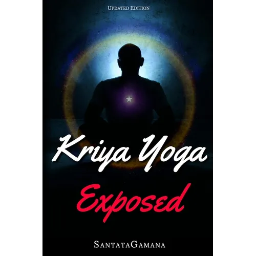 Kriya Yoga Exposed: The Truth About Current Kriya Yoga Gurus, Organizations & Going Beyond Kriya, Contains the Explanation of a Special Technique Neve