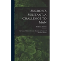 Microbes Militant, a Challenge to Man; the Story of Modern Preventive Medicine and Control of Infectious Diseases