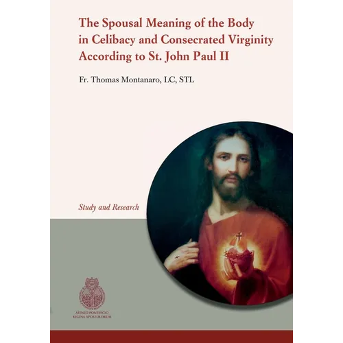 The Spousal Meaning of the Body in Celibacy and Consecrated Virginity According to St. John Paul II: An eternal meaning of spousal love