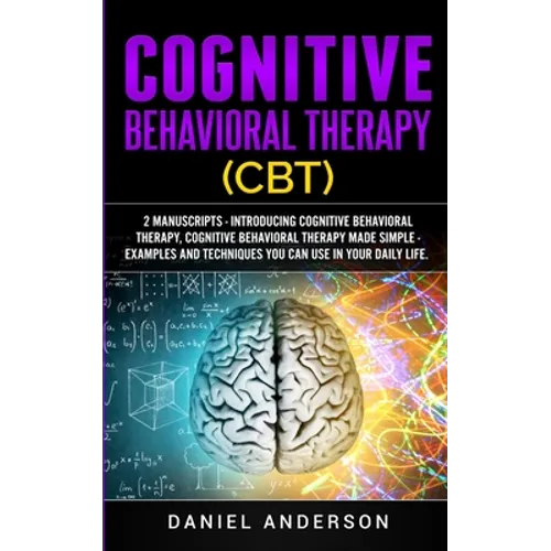Cognitive Behavioral Therapy (CBT): 2 Manuscripts - Introducing Cognitive Behavioral Therapy, Cognitive Behavioral Therapy Made Simple - Examples and