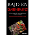 Bajo En Carbohidratos: Fácilmente perder peso rápidamente y sentirse fantástico (Recetas de clase mundial de alrededor del mundo)