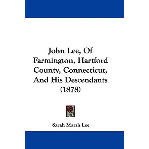 John Lee, Of Farmington, Hartford County, Connecticut, And His Descendants (1878)