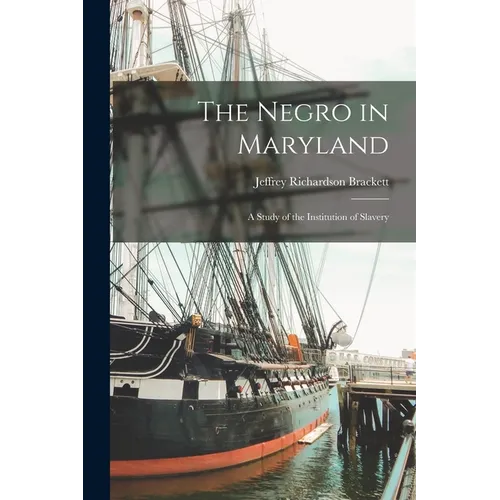 The Negro in Maryland: A Study of the Institution of Slavery