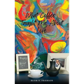 What Coffee Taught Me About Love; Served Cold, Hot & Everywhere in Between