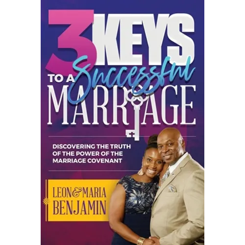 3 Keys to a Successful Marriage: Discovering The Truth of the Power of the Marriage Covenant