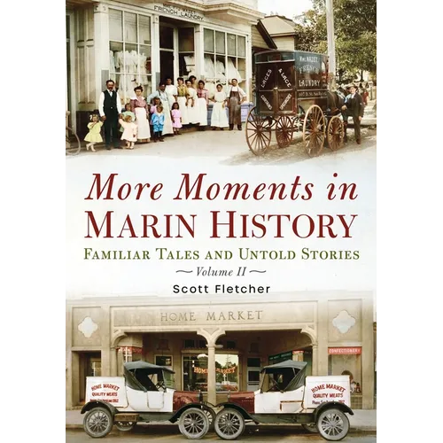 More Moments in Marin History: Familiar Tales and Untold Stories, Volume II