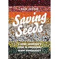 Saving Seeds: A Home Gardener's Guide to Preserving Plant Biodiversity