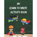 My Learn To Write Activity Book: Learn the Alphabet and Practice Handwriting Skills with Tracing, Coloring, and Plenty of Practice Pages for Developin
