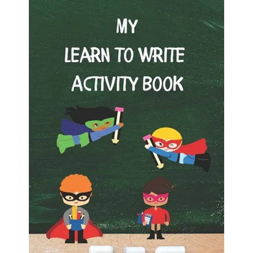 My Learn To Write Activity Book: Learn the Alphabet and Practice Handwriting Skills with Tracing, Coloring, and Plenty of Practice Pages for Developin