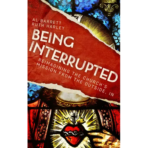 Being Interrupted: Reimagining the Church's Mission from the Outside, in