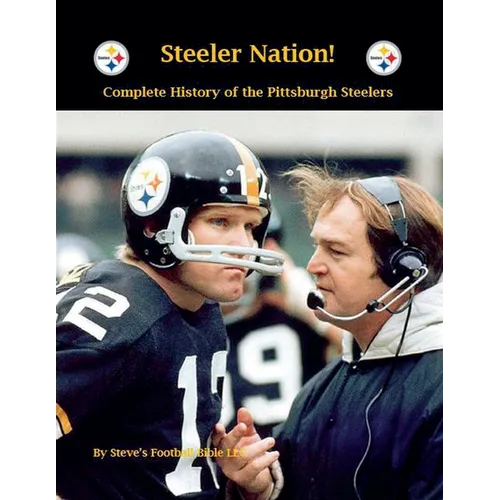 Steeler Nation! Complete History of the Pittsburgh Steelers