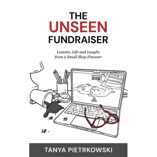 The Unseen Fundraiser: Lessons, Life and Laughs from a Small Shop Finesser