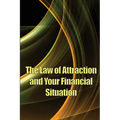 The Law of Attraction And Your Financial Situation: Learn How to Attract More Wealth Into Your Life Magnetically