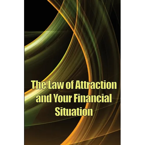 The Law of Attraction And Your Financial Situation: Learn How to Attract More Wealth Into Your Life Magnetically