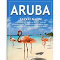 ARUBA Travel Guide: Historical and Cultural Sights, TOP 15 Aruba Beaches, Extreme Activity, Eat & Drink, Aruba Hotels, Aruba vacations wit